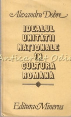 Idealul Unitatii Nationale In Cultura Romana - Alexandru Dobre foto
