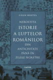 Nerostita istorie a luptelor romanilor din antichitate pana in zilele noastre - Calin Hentea - Cartier