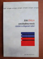 Jean Sevillia - Corectitudinea morala. Cautam cu disperare valori foto