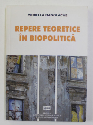 REPERE TEORETICE IN BIOPOLITICA de VIORELLA MANOLACHE , EDITIE IN ROMANA SI ENGLEZA , 2013 foto