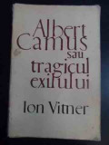 Albert Camus Sau Tragicul Exilului - Ion Vitner ,544942