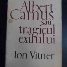 Albert Camus Sau Tragicul Exilului - Ion Vitner ,544942