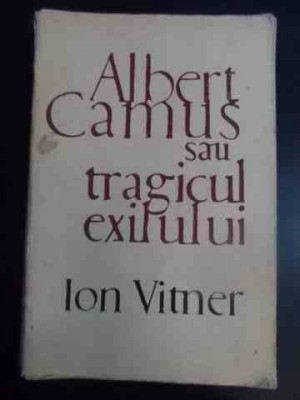 Albert Camus Sau Tragicul Exilului - Ion Vitner ,544942 foto
