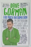 TOO MUCH INFORMATION..OR CAN EVERYONE SHUT UP FOR A MOMENT . SOME OF US ARE TRYING TO THINK by DAVE GORMAN , 2015