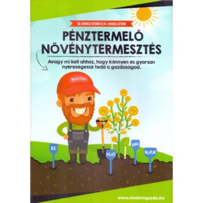 P&amp;eacute;nztermelő N&amp;ouml;v&amp;eacute;nytermeszt&amp;eacute;s - avagy mi kell ahhoz, hogy k&amp;ouml;nnyen &amp;eacute;s gyorsan nyeres&amp;eacute;gess&amp;eacute; tedd a gazdas&amp;aacute;god - Dr. Kov&amp;aacute;cs Istv&amp;aacute;n foto