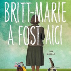 Britt-Marie a fost aici - Fredrik Backman