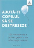 Ajuta-Ti Copilul Sa Se Destreseze. 101 Metode De A Potoli Grijile Si De A Incuraja Calmul, Vicki Vrint - Editura Gama