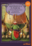 Iepurelius D. Pascal și Ouăle Războinice &icirc;n Centrul Păm&acirc;ntului (Vol. 2) - Hardcover - William Joyce - Arthur