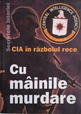 CIA in razboiul rece. Cu mainile murdare, vol. I &amp;ndash; Alexandru Antonescu foto