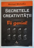 SECRETELE CREATIVITATII , FII GENIAL de MICHAEL MICHALKO , 2008 *MINIMA UZURA