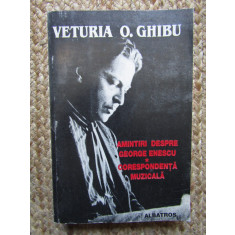 Amintiri despre George Enescu Corespondenta &quot;muzicala&quot; / Veturia O. Ghibu