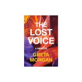 The Lost Voice: A Singer's Story of Silence, Recovery, and Finding a New Song