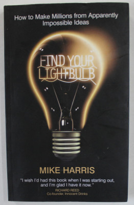 FIND YOUR LIGHT BULB by MIKE HARRIS , HOW TO MAKE MILLIONS FROM APPARENTLY IMPOSSIBLE IDEAS , 2008 foto