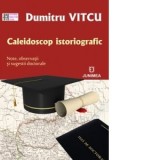 Caleidoscop istoriografic. Note, observatii si sugestii doctorale - Dumitru Vitcu