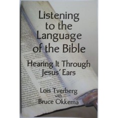 Listening to the Language of the Bible. Hearing It Through Jesus&#039; Ears &ndash; Lois Tverberg, Bruce Okkema