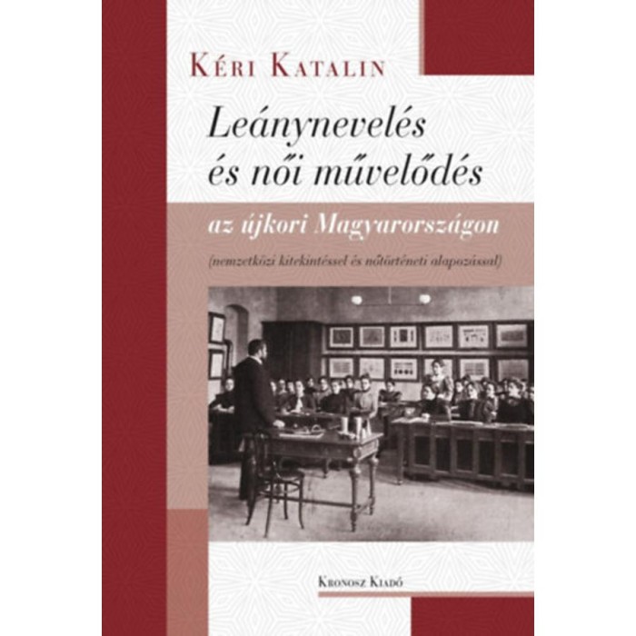 Le&aacute;nynevel&eacute;s &eacute;s női művelőd&eacute;s az &uacute;jkori Magyarorsz&aacute;gon - Nemzetk&ouml;zi kitekint&eacute;ssel &eacute;s nőt&ouml;rt&eacute;neti alapoz&aacute;ssal - K&eacute;ri Katalin