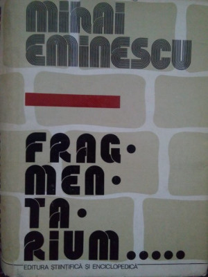 Mihai Eminescu - Fragmentarium (editia 1981) foto