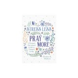 Stress Less, Pray More: A Woman's Devotional Guide to Tranquil Living