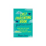 The Last Parenting Book You'll Ever Read: How We Let Our Kids Go and Embrace What's Next