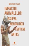 Impactul animalelor asupra mentalitatii egiptene antice - Mihail Walter Teutsch