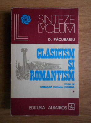 D. Pacurariu - Clasicism si romantism. Studii de lit. romana moderna (vol. 1) foto