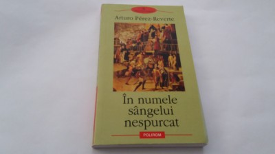 IN NUMELE SANGELUI NESPURCAT , ARTURO PEREZ-REVERTE-RF18/0 foto