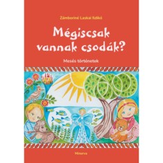 M&eacute;giscsak vannak csod&aacute;k? - Mes&eacute;s t&ouml;rt&eacute;netek - Z&aacute;mborin&eacute; Laskai Ildik&oacute;