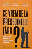 Ce vrem de la presedintele tarii? Ghid civic pentru alegatorii romani - Cristian Preda, Ciprian Mihali, Sorin Ionita