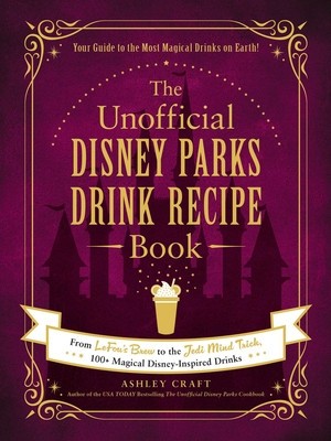 The Unofficial Disney Parks Drink Recipe Book: From Lefou&amp;#039;s Brew to the Jedi Mind Trick, 100+ Magical Disney-Inspired Drinks foto