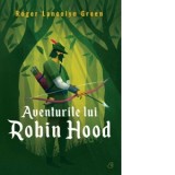 Aventurile lui Robin Hood - Roger Lancelyn Green, Mirela Iacob