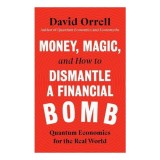 Cumpara ieftin Money, Magic, &amp; How To Dismantle A Financial Bomb: Quantum Economics For The Real World