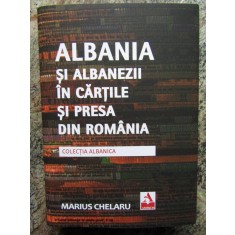 Marius Chelaru - Albania si Albanezii in Cartile si Presa din Romania