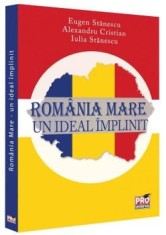 Romania Mare. Un ideal implinit/Eugen Stanescu, Alexandru Cristian, Iulia Stanescu