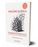 Prabusirea parentingului. Cum sa le facem rau copiilor tratandu-i ca pe adulti &ndash; Leonard Sax