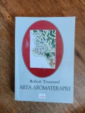 Arta Aromaterapiei - Robert Tisserand , 1998 / R5P3S