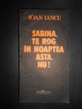 Ioan Iancu - Sabina, te rog, in noaptea asta, nu!