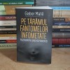 GABOR MATE - PE TARAMUL FANTOMELOR INFOMETATE : PRIZONIERI IN LUMEA DEPENDENTEI , 2025 *