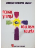 Gheorghe Diculescu Neagoe - Religie, stiinta, ocultism, adevar (Editia: 2006)