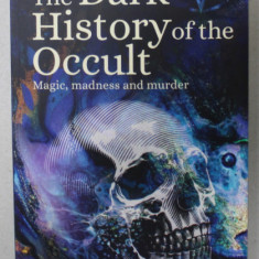 THE DARK HISTORY OF THE OCCULT , MAGIC , MADNESS AND MURDER by PAUL ROLAND , 2022