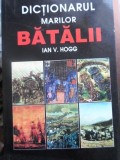 Dictionarul Marilor Batalii - Ian V. Hogg, Artemis, 2000, 238 pagini, Istorie Militara, Carte in Romana