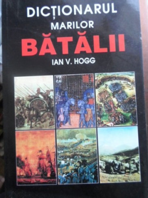 DICTIONARUL MARILOR BATALII-IAN V. HOGG foto