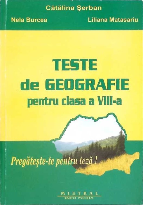 TESTE DE GEOGRAFIE PENTRU CLASA A VIII-A PARTEA 1-CATALINA SERBAN, NELA BURCEA, LILIANA MATASARIU-266601