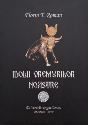 Idolii vremilor noastre - Florin T. Roman foto