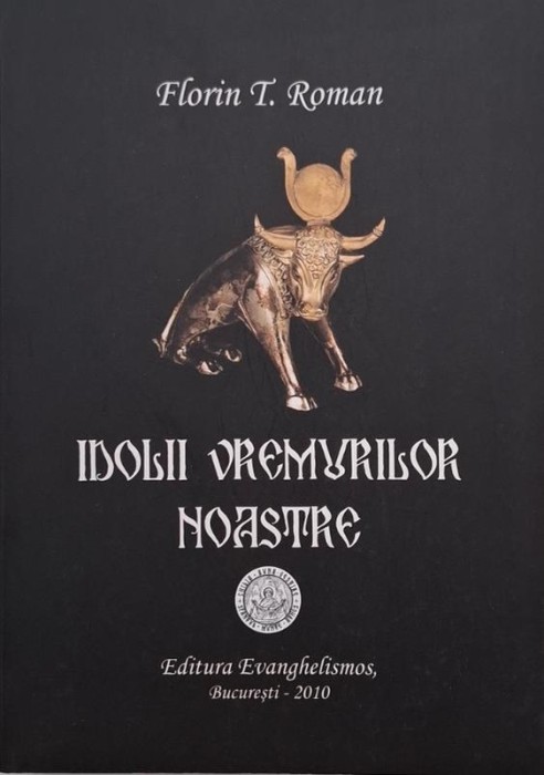 Idolii vremilor noastre - Florin T. Roman