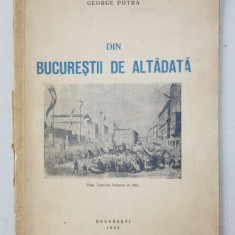 DIN BUCURESTII DE ALTADATA de GEORGE POTRA - BUCURESTI, 1942