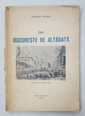 DIN BUCURESTII DE ALTADATA de GEORGE POTRA - BUCURESTI, 1942 foto