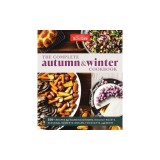 The Complete Autumn and Winter Cookbook: 550+ Recipes for Warming Dinners, Holiday Roasts, Seasonal Desserts, Breads, Foo D Gifts, and More