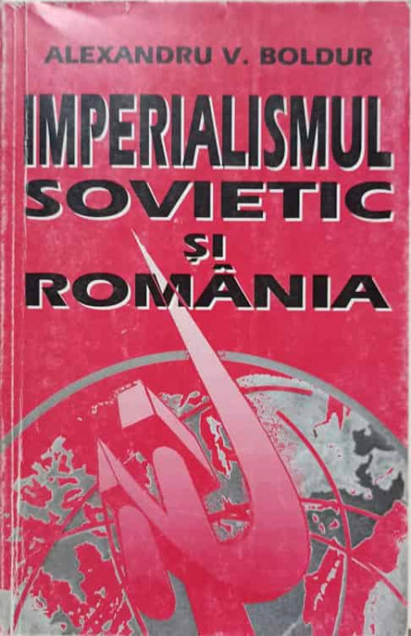 IMPERIALISMUL SOVIETIC SI ROMANIA-ALEXANDRU V. BOLDUR