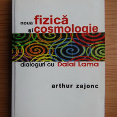 Arthur Zajonc - Noua fizica si cosmologie. Dialoguri cu Dalai Lama