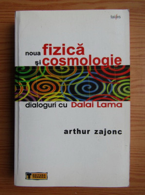 Arthur Zajonc - Noua fizica si cosmologie. Dialoguri cu Dalai Lama foto